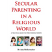 Secular Parenting in a Religious World: A Practical Guide for Free-thinking Parents