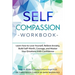 Self-Compassion Workbook: Learn how to Love Yourself, Relieve Anxiety, Build Self-Worth, Courage, and Master Your Emotions With Confidence