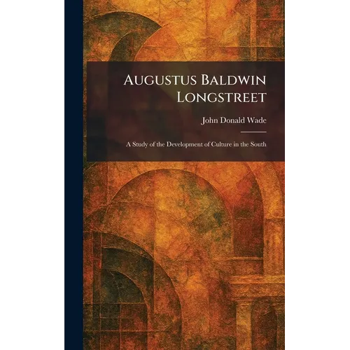 Augustus Baldwin Longstreet: A Study of the Development of Culture in the South