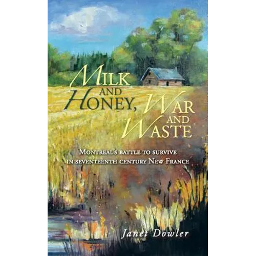 Milk and Honey, War and Waste: Montreal's Battle to Survive in Seventeenth Century New France