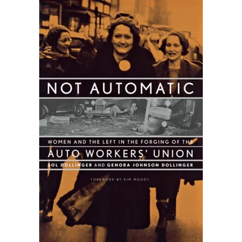 Not Automatic: Women and the Left in the Forging of the Auto Workers' Union
