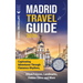 Madrid Travel Guide: Captivating Adventures through Flamenco Rhythms, Royal Palaces, Landmarks, Hidden Gems and More
