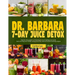 Dr. Barbara 7-Day Juice Detox: Step-by-step guide to cleansing and rejuvenating your body and reviving your health using powerful, natural and nouris