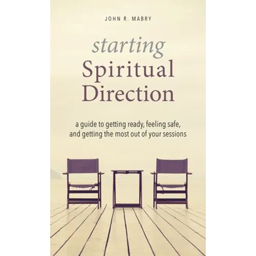 Starting Spiritual Direction: A Guide to Getting Ready, Feeling Safe, and Getting the Most Out of Your Sessions