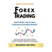 Forex Trading Mastering the Global Foreign Exchange Market the Ultimate Guide with the Best Secrets, Strategies and Psychological Attitudes to Become