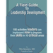A Field Guide to Leadership Development: 100 activities leaders can implement now to improve their skills in 10 critical areas.