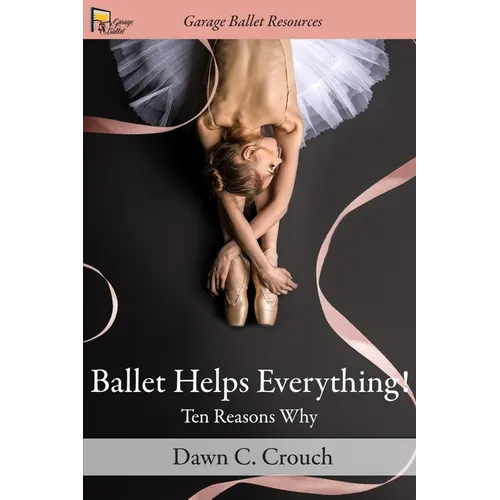 Ballet Helps Everything!: Ten Reasons Why
