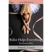 Ballet Helps Everything!: Ten Reasons Why
