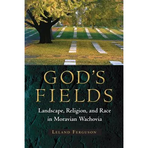 God's Fields: Landscape, Religion, and Race in Moravian Wachovia