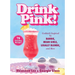 Drink Pink!: Cocktails Inspired by Barbie, Mean Girls, Legally Blonde, and More--75 Dazzling Recipes