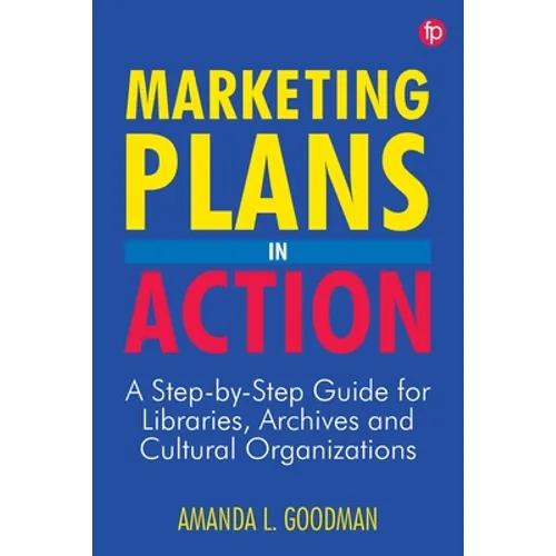 Marketing Plans in Action: A Step-by-Step Guide for Libraries, Archives, and Cultural Organizations