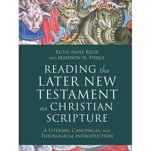 Reading the Later New Testament as Christian Scripture: A Literary, Canonical, and Theological Introduction