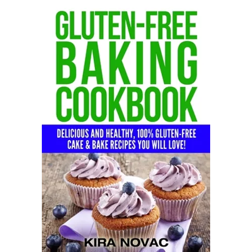 Gluten-Free Baking Cookbook: Delicious and Healthy, 100% Gluten-Free Cake & Bake Recipes You Will Love