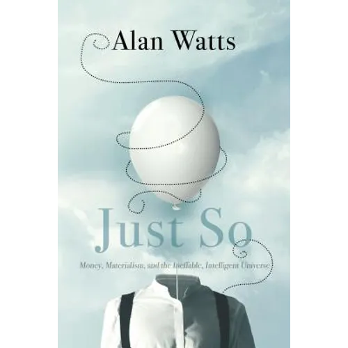 Just So: Money, Materialism, and the Ineffable, Intelligent Universe