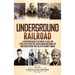 Underground Railroad: A Captivating Guide to the Routes, Places, and People that Helped Free African Americans During the Nineteenth Century and the L