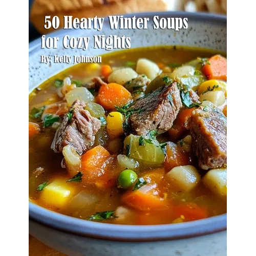 50 Hearty Winter Soups for Cozy Nights