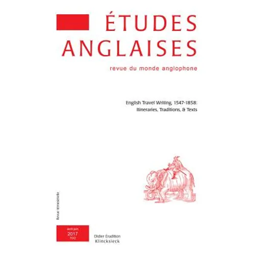 Etudes Anglaises - N2/2017: English Travel Writing, 1547-1858: Itineraries, Traditions, Et Texts