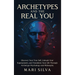 Archetypes and the Real You: Discover Your True Self, Unleash Your Superpowers, and Transform Your Life Through Archetype Psychology and Philosophy