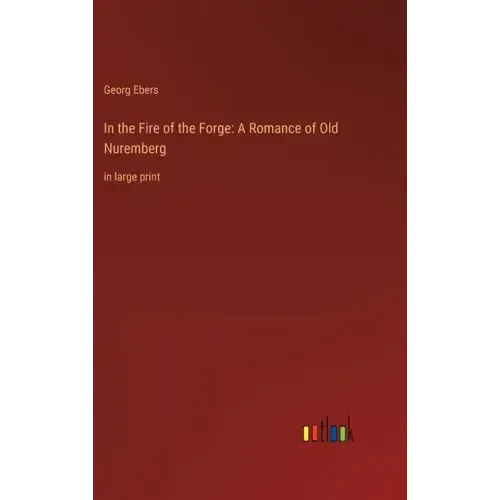 In the Fire of the Forge: A Romance of Old Nuremberg: in large print