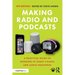 Making Radio and Podcasts: A Practical Guide to Working in Today's Radio and Audio Industries