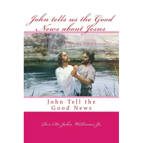 John tells us the Good News about Jesus: John Tell the Good News