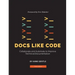 Docs Like Code: Collaborate and Automate to Improve Technical Documentation