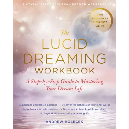 The Lucid Dreaming Workbook: A Step-By-Step Guide to Mastering Your Dream Life