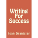 Writing for Success: How to Write Articles Fast, How to Create Quality Info Products and How to Write Great Copy