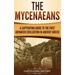 The Mycenaeans: A Captivating Guide to the First Advanced Civilization in Ancient Greece