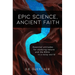 Epic Science, Ancient Faith: Essential attitudes for studying nature and the Bible in a noisy world