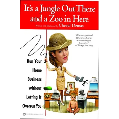 It's a Jungle Out There and a Zoo in Here: Run Your Home Business Without Letting It Overrun You
