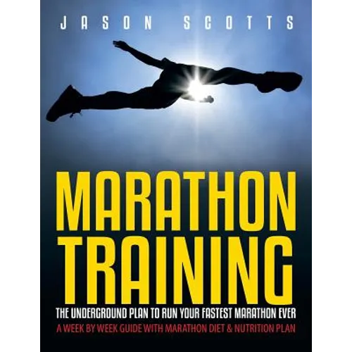 Marathon Training: The Underground Plan To Run Your Fastest Marathon Ever: A Week by Week Guide With Marathon Diet & Nutrition Plan