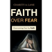Faith over Fear: Overcoming Fear by Faith