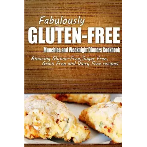 Fabulously Gluten-Free - Munchies and Weeknight Dinners Cookbook: Yummy Gluten-Free Ideas for Celiac Disease and Gluten Sensitivity