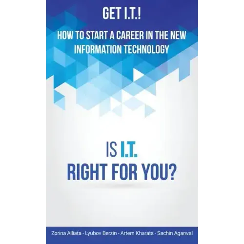 Get I.T.! How to Start a Career in the New Information Technology: Is I.T. Right for You?