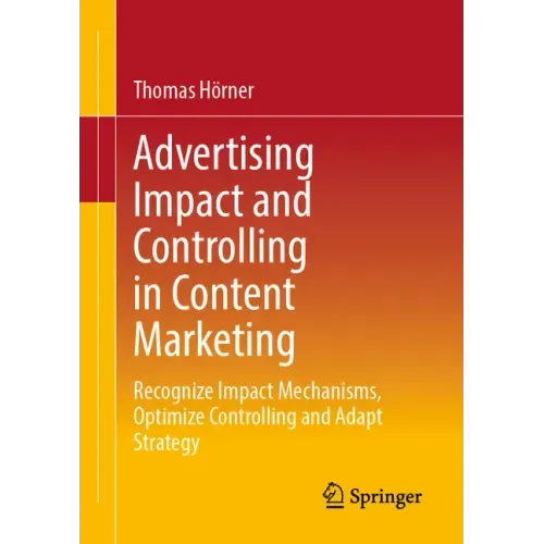 Advertising Impact and Controlling in Content Marketing: Recognize Impact Mechanisms, Optimize Controlling and Adapt Strategy