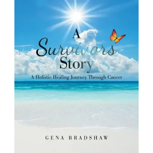 A Survivors Story: A Holistic Healing Journey Through Cancer