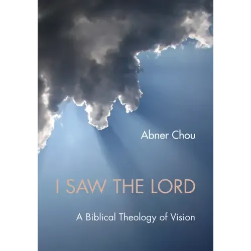 I Saw the Lord: A Biblical Theology of Vision