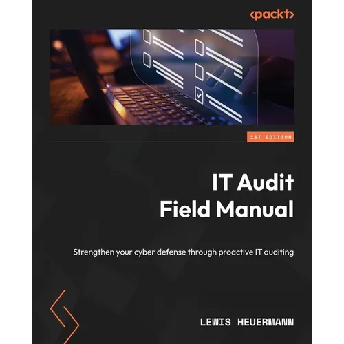 IT Audit Field Manual: Strengthen your cyber defense through proactive IT auditing