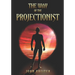 The Way of the Projectionist: Alchemy's Secret Formula to Altered States and Breaking the Prison of the Flesh