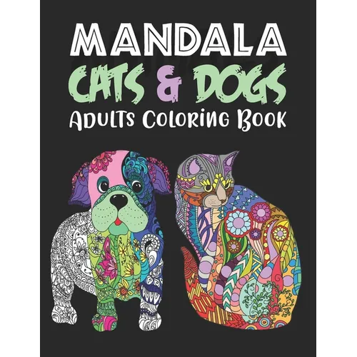 MANDALA CATS & DOGS Adults Coloring Book: An Adult Coloring Book for Cats & Dogs Lovers for Stress Relief & Relaxation