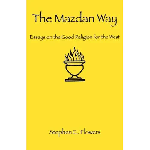 The Mazdan Way: Essays on the Good Religion for the West