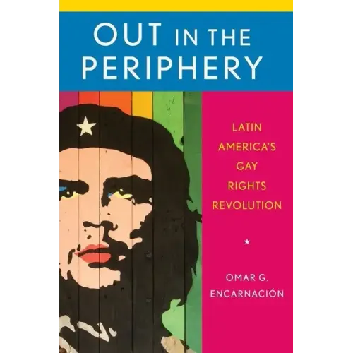 Out in the Periphery: Latin America's Gay Rights Revolution