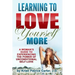 Learning to Love Yourself More: A Woman's Guide to Experiencing the Power of Unconditional Self-Love