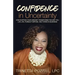 Confidence in Uncertainty: How Shifting Your Mindset Transforms the Way You Live Life, Pursue Purpose, and Thrive in Business