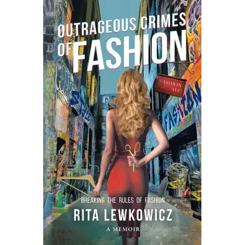 Outrageous Crimes of Fashion: Breaking All The Rules of Fashion