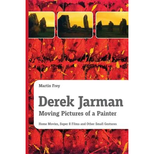 Derek Jarman - Moving Pictures of a Painter: Home Movies, Super 8 Films and Other Small Gestures
