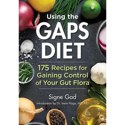 Using the Gaps Diet: 175 Recipes for Gaining Control of Your Gut Flora