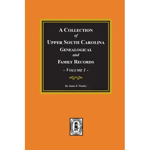 A Collection of Upper South Carolina Genealogical and Family Records, Volume #1.