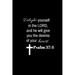 Psalm 37: 4: Delight yourself in the Lord, and he will give you the desires of your heart.